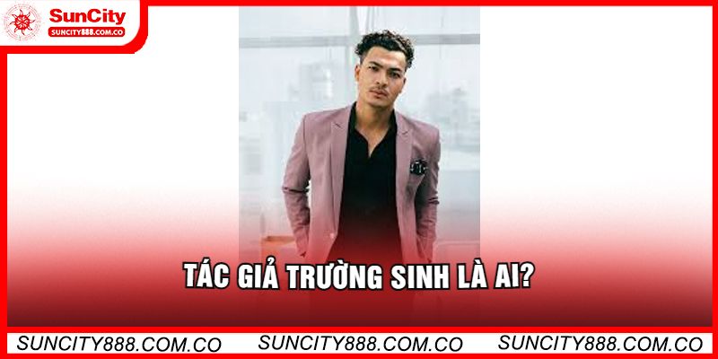 Tác Giả Trường Sinh Là Ai?