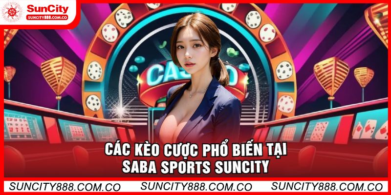 Các Kèo Cược Phổ Biến Tại Saba Sports Suncity