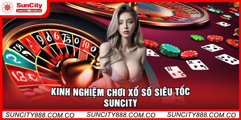 Kinh Nghiệm Chơi Xổ Số Siêu Tốc Suncity