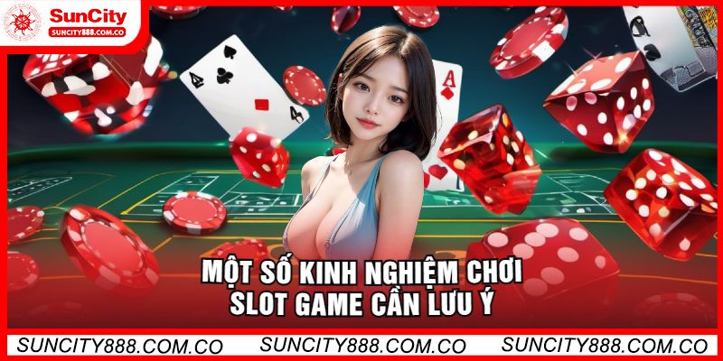 Một Số Kinh Nghiệm Chơi Slot Game Cần Lưu Ý