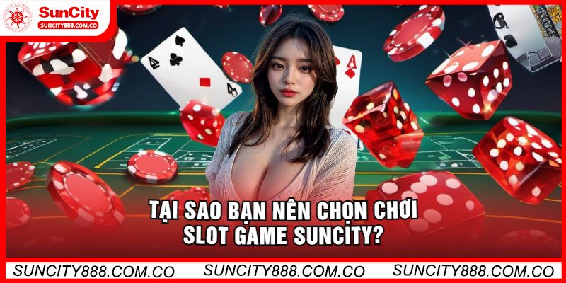 Tại Sao Bạn Nên Chọn Chơi Slot Game Suncity?