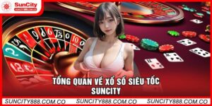 Tổng Quan Về Xổ Số Siêu Tốc Suncity 